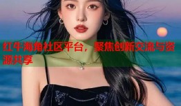红牛海角社区平台，聚焦创新交流与资源共享