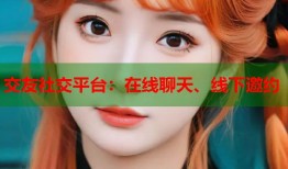 交友社交平台：在线聊天、线下邀约