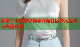 郭家二小姐带你畅享海角社区多元互动与兴趣分享