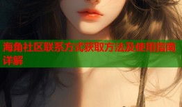 海角社区联系方式获取方法及使用指南详解