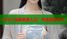 hj54c1海角登录入口：快速游戏平台