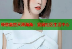 绿意盎然天涯海角：宜居社区生活中心