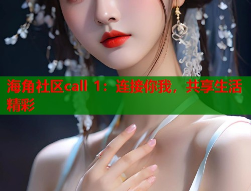 海角社区call 1：连接你我，共享生活精彩