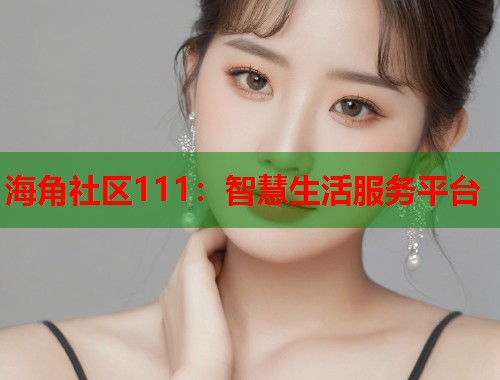 海角社区111：智慧生活服务平台