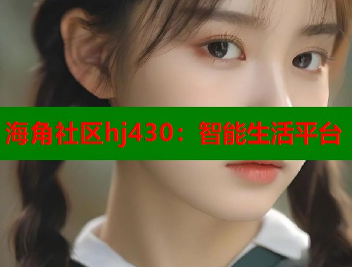 海角社区hj430：智能生活平台